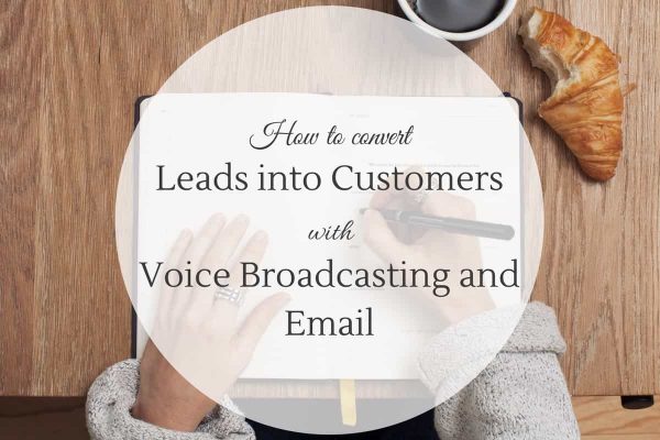 How to convert Leads into Customers with Voice Broadcasting and Email