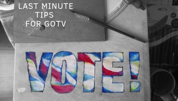 last minute tips for gotv