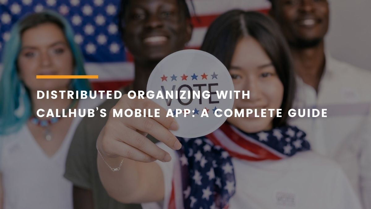 Distributed Organizing with CallHub’s Mobile App: A Guide